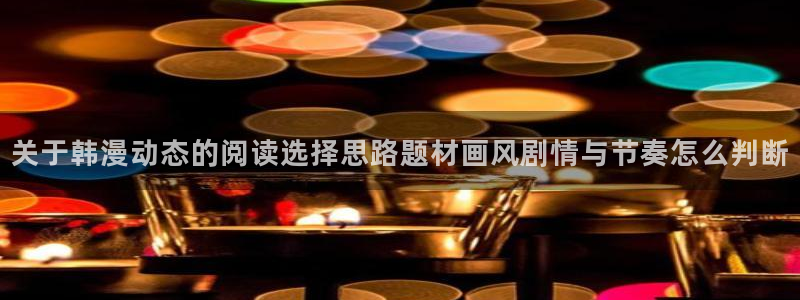 漫画岛作品目录：关于韩漫动态的阅读选择思路题材画风剧情与节奏怎么判断