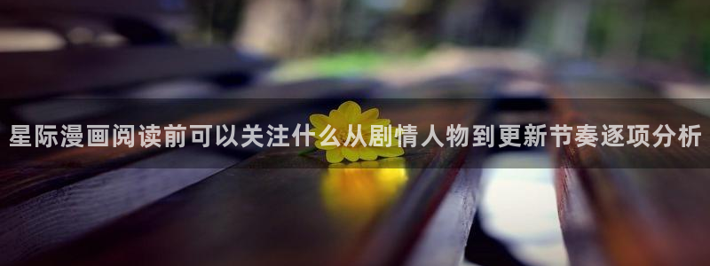 漫画岛完结作品：星际漫画阅读前可以关注什么从剧情人物到更新节奏逐项分析