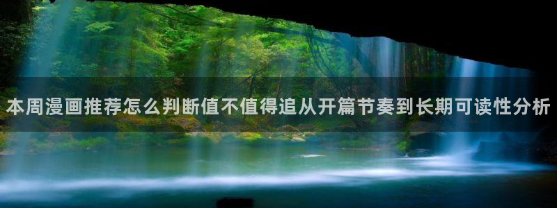 漫画岛漫画资讯网:本周漫画推荐怎么判断值不值得追从开篇节奏到长期可读性分析